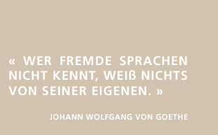 WER FREMDE SPRACHEN NICHT KENNT, WEISS NICHTS VON SEINER EIGENEN.