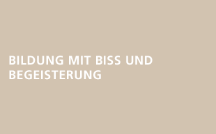 BILDUNG MIT BISS UND BEGEISTERUNG